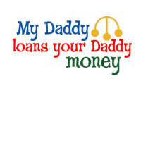 My Daddy Loans your Daddy Money t-shirts by MendiSue My Daddy Loans your Daddy Money t-shirts