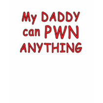 my daddy pwns t-shirts