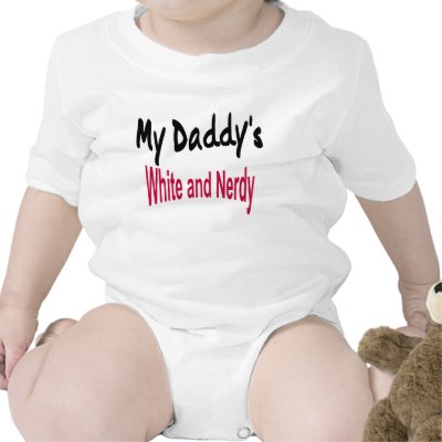 My Daddy's White and Nerdy T Shirts by BigGeekDaddy