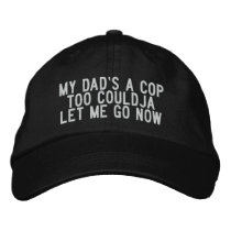 my dad's a cop too couldja let me go now embroidered hats