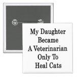My Daughter Became A Veterinarian Only To Heal Cat Pinback Buttons