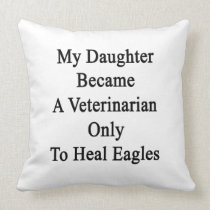My Daughter Became A Veterinarian Only To Heal Eag Pillow