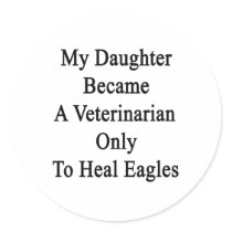 My Daughter Became A Veterinarian Only To Heal Eag Round Sticker