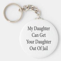 My Daughter Can Get Your Daughter Out Of Jail Keychain