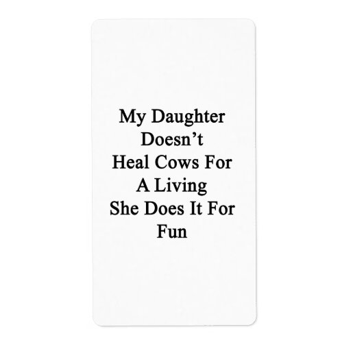 My Daughter Doesn't Heal Cows For A Living She Doe Labels