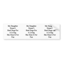 My Daughter Doesn't Heal Dogs For A Living She Doe Bumper Stickers