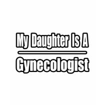 My Daughter Is A Gynecologist t-shirts