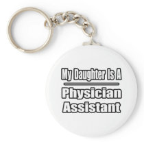 My Daughter Is A Physician Assistant Keychains