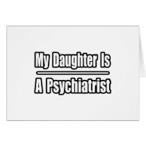 My Daughter Is A Psychiatrist cards by Psychiatrist_Shirts My Daughter Is A Psychiatrist cards