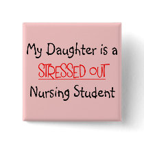 My Daughter is a Stressed Out Nursing Student buttons by gailg1957 My Daughter is a Stressed Out Nursing Student buttons