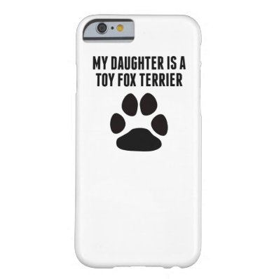 My Daughter Is A Toy Fox Terrier Barely There iPhone 6 Case