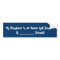 My Daughter is an Honor Roll Student @ ________... bumper stickers