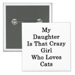 My Daughter Is That Crazy Girl Who Loves Cats Buttons