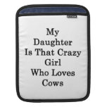 My Daughter Is That Crazy Girl Who Loves Cows iPad Sleeve