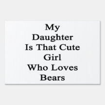My Daughter Is That Cute Girl Who Loves Bears Signs