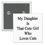 My Daughter Is That Cute Girl Who Loves Cats Pins
