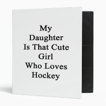 My Daughter Is That Cute Girl Who Loves Hockey Binder