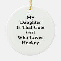 My Daughter Is That Cute Girl Who Loves Hockey Ornament