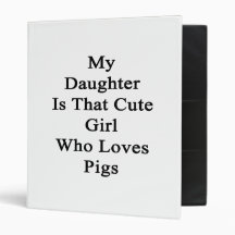 My Daughter Is That Cute Girl Who Loves Pigs 3 Ring Binders