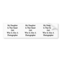 My Daughter Is That Smart Girl Who Is Also A Photo Bumper Stickers