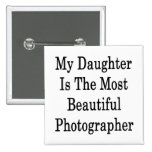 My Daughter Is The Most Beautiful Photographer Pinback Button