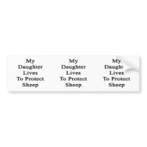 My Daughter Lives To Protect Sheep Bumper Sticker