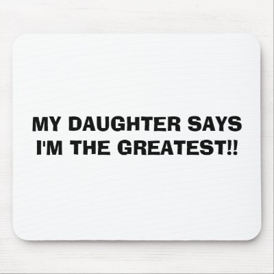 MY DAUGHTER SAYS I'M THE GREATEST!! Mousepad by gretchen460