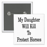My Daughter Will Kill To Protect Horses Pin