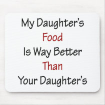 My Daughter's Food Is Way Better Than Your Daughte Mouse Pads