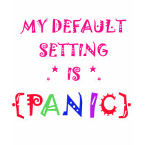 My Default Setting is Panic t-shirts