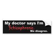My doctor says I'm, Schizophrenic., We disagree. bumper stickers by foxyaker My doctor says I'm, Schizophrenic., We disagree. bumper stickers