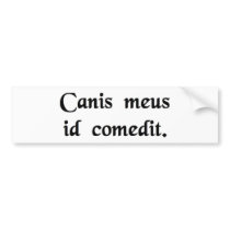 My dog ate it. bumper sticker