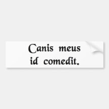 My dog ate it. bumper sticker