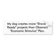 My dog creates more "Shovel-Ready" projects tha... bumper stickers by theelephantstore My dog creates more "Shovel-Ready" projects tha... bumper stickers