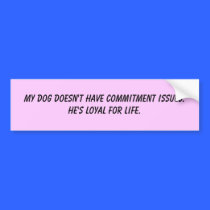 My dog doesn't have commitment issues. He's loy... bumper stickers