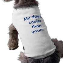 My dog is cooler than yours. pet clothing by ChrissyStanley My dog is cooler than yours. pet clothing