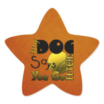My Dog Says You Go Fetch! Stickers