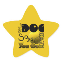 My Dog Says You Go Fetch! Star Sticker