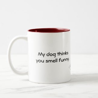My Dog Thinks You Smell Funny mug
