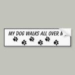 "My Dog Walks All Over Me" Bumper Sticker bumper stickers