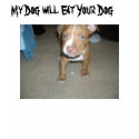 , My Dog will Eat You... t-shirts