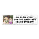 MY DOGS DRESS SPIFFIER THAN YOUR HONOR STUDENT bumper stickers