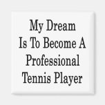 My Dream Is To Become A Professional Tennis Player Fridge Magnets