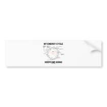 My Energy Cycle Keeps Me Going (Krebs Cycle) Bumper Stickers