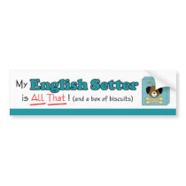 My English Setter is All That! bumper stickers by thatsalottadogs My English Setter is All That! bumper stickers