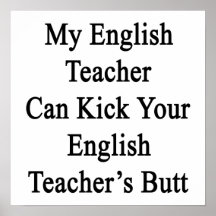 My English Teacher Can Kick Your English Teacher's Print