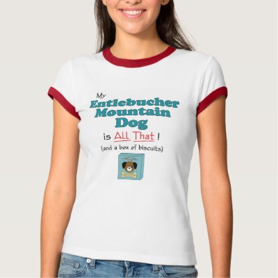 My Entlebucher Mountain Dog is All That! Tshirts by thatsalottadogs