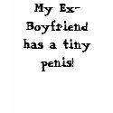 My Ex-Boyfriend has a tiny penis! t-shirts by Datsy_Aponte My Ex-Boyfriend has a tiny penis! t-shirts