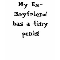 My Ex-Boyfriend has a tiny penis! t-shirts