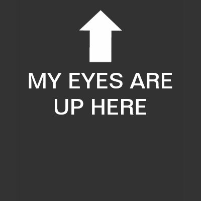 MY EYES ARE UP HERE - Black - Women's T-shirt by trippychicken